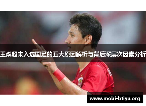 王燊超未入选国足的五大原因解析与背后深层次因素分析 王燊超未入选国足的五大原因解析与背后深层次因素分析
